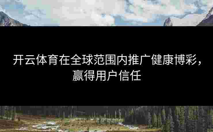 开云体育在全球范围内推广健康博彩，赢得用户信任
