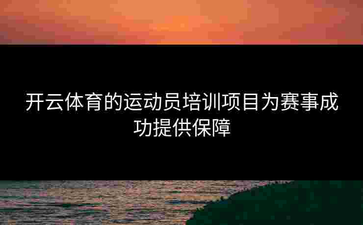 开云体育的运动员培训项目为赛事成功提供保障