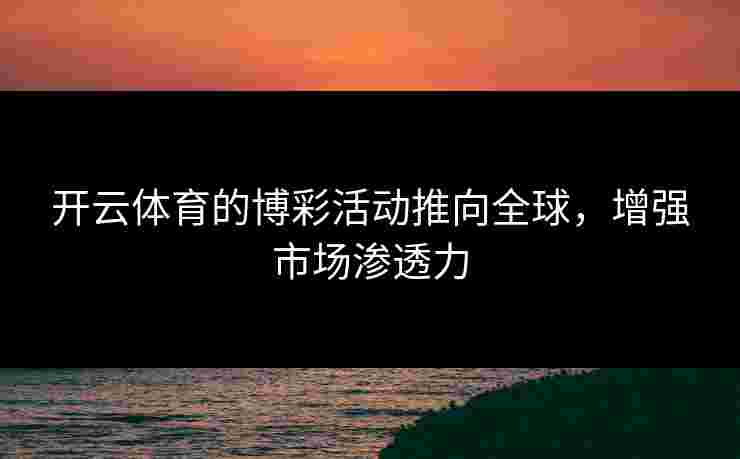 开云体育的博彩活动推向全球，增强市场渗透力