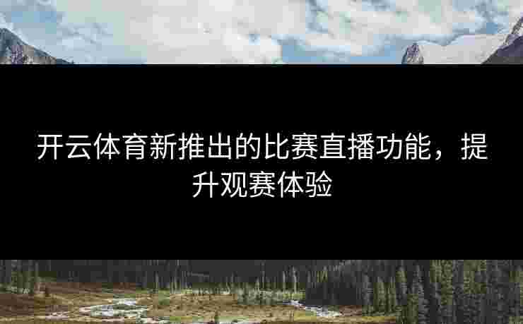 开云体育新推出的比赛直播功能，提升观赛体验